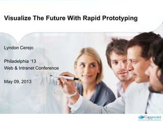 Visualize The Future With Rapid Prototyping
Lyndon Cerejo
Philadelphia „13
Web & Intranet Conference
May 09, 2013
 
