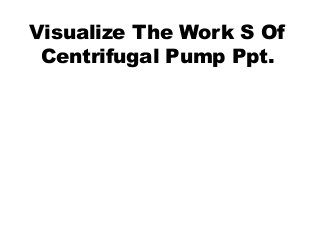 Visualize The Work S Of
Centrifugal Pump Ppt.
 