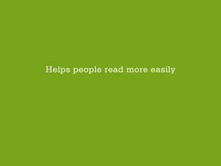 Helps people read more easily
 