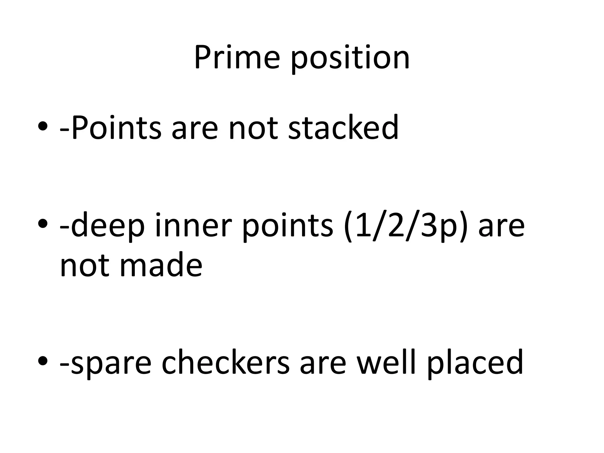Prime position
• -Points are not stacked
• -deep inner points (1/2/3p) are
not made
• -spare checkers are well placed
 
