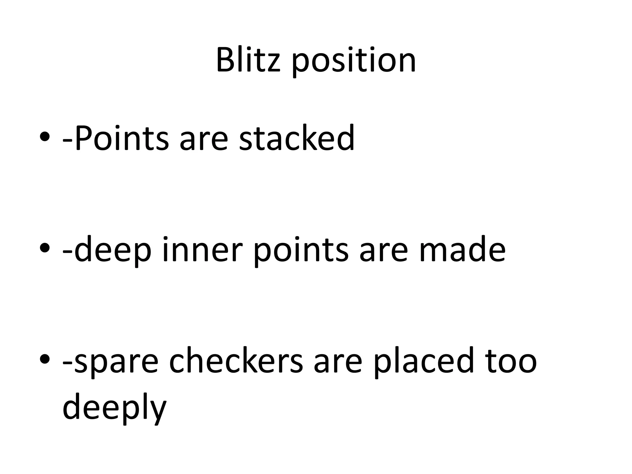 Blitz position
• -Points are stacked
• -deep inner points are made
• -spare checkers are placed too
deeply
 