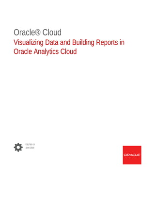 Oracle® Cloud
Visualizing Data and Building Reports in
Oracle Analytics Cloud
E81765-19
June 2019
 