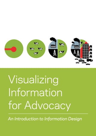 Information
 Visualizing
for Advocacy
  Information
an Introduction to Information Design


  for Advocacy
  An Introduction to Information Design
 