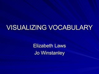 VISUALIZING VOCABULARY Elizabeth Laws Jo Winstanley 