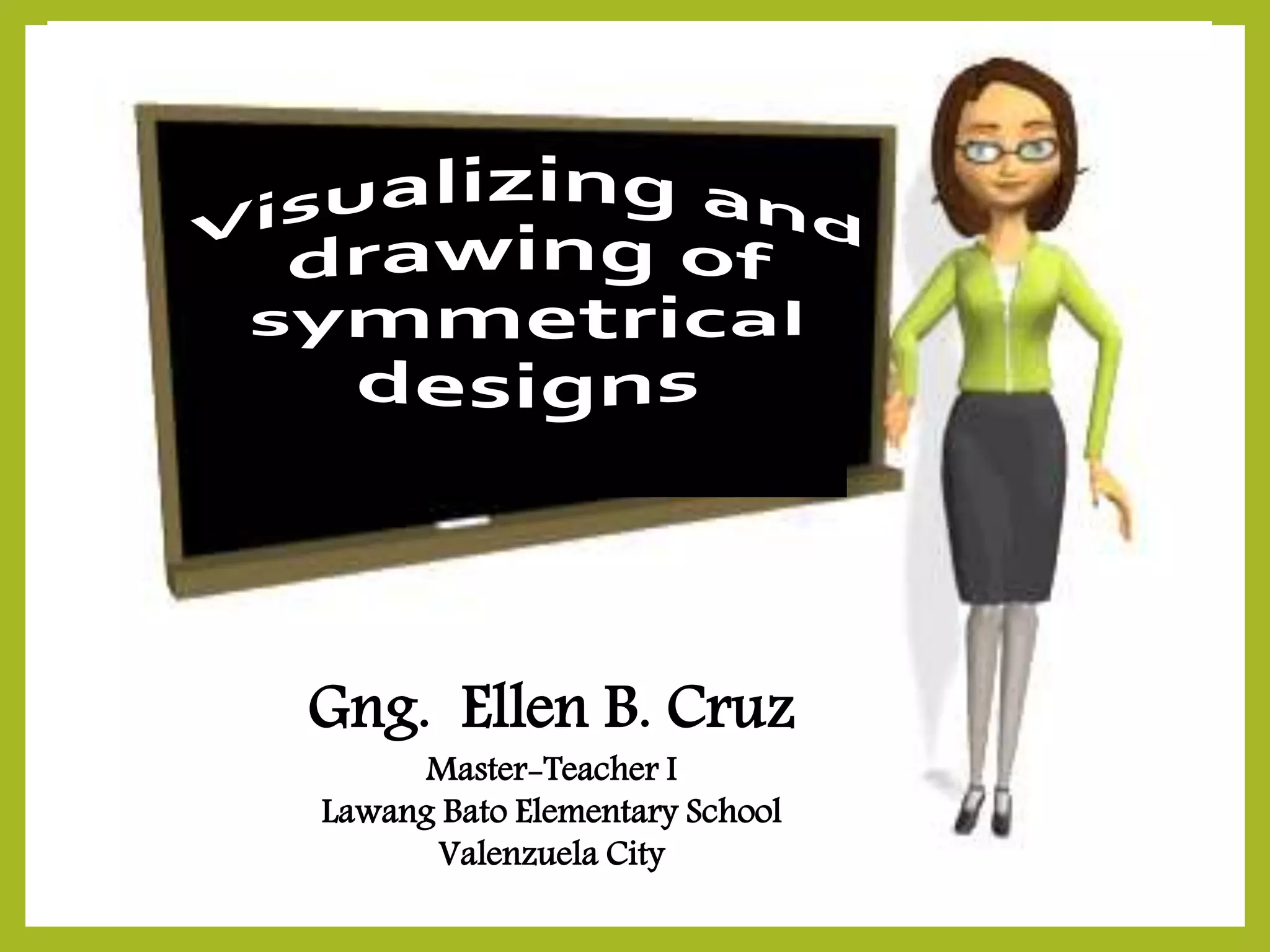 Gng. Ellen B. Cruz
Master-Teacher I
Lawang Bato Elementary School
Valenzuela City
 