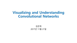 Visualizing and Understanding
Convolutional Networks
김은재
2017년 11월 21일
 
