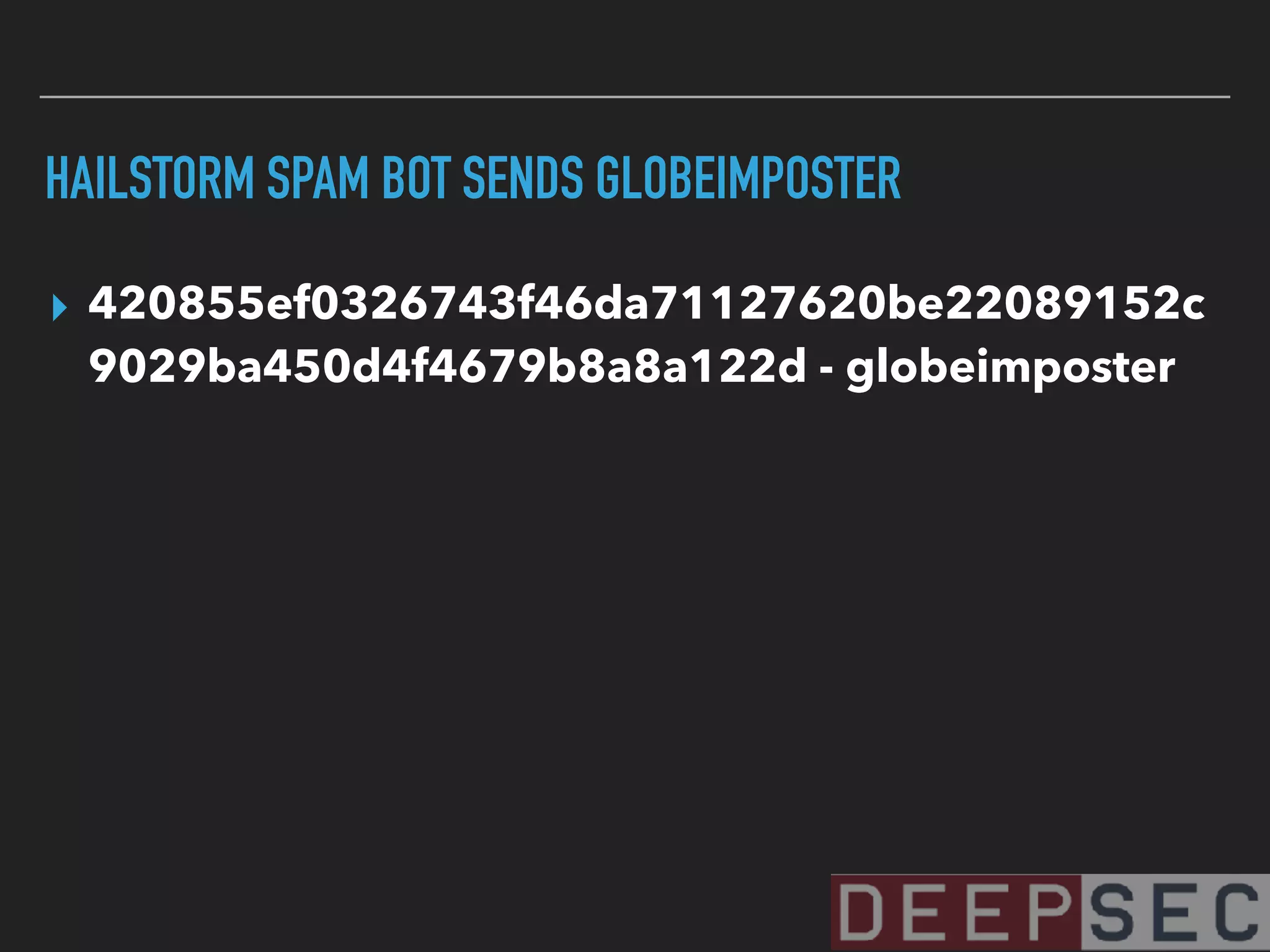 HAILSTORM SPAM BOT SENDS GLOBEIMPOSTER
▸ 420855ef0326743f46da71127620be22089152c
9029ba450d4f4679b8a8a122d - globeimposter
 