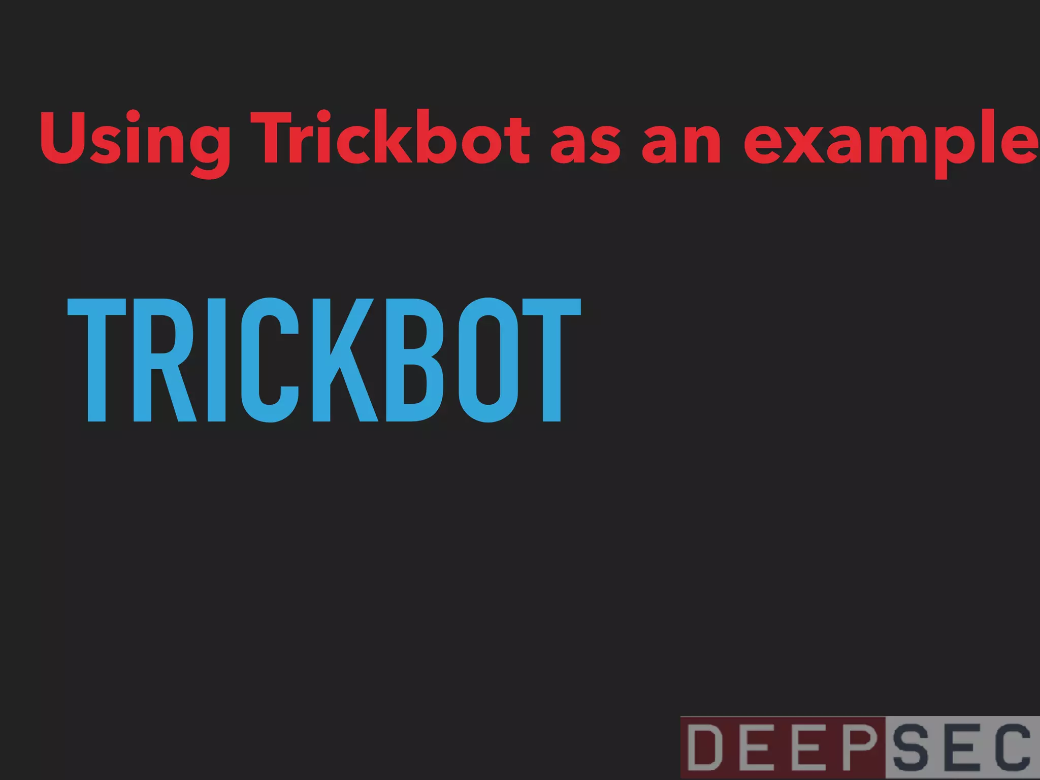 TRICKBOT
Using Trickbot as an example
 