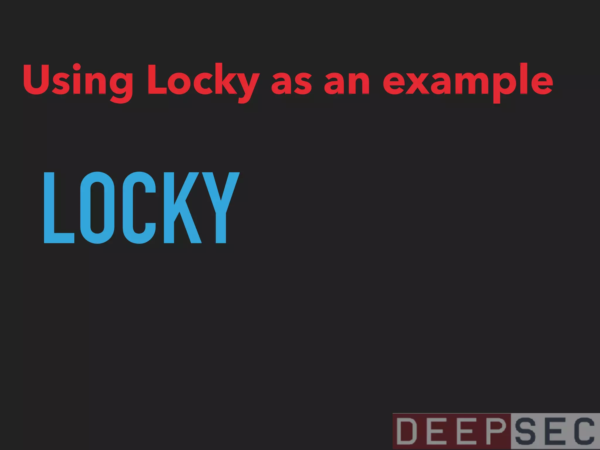 LOCKY
Using Locky as an example
 