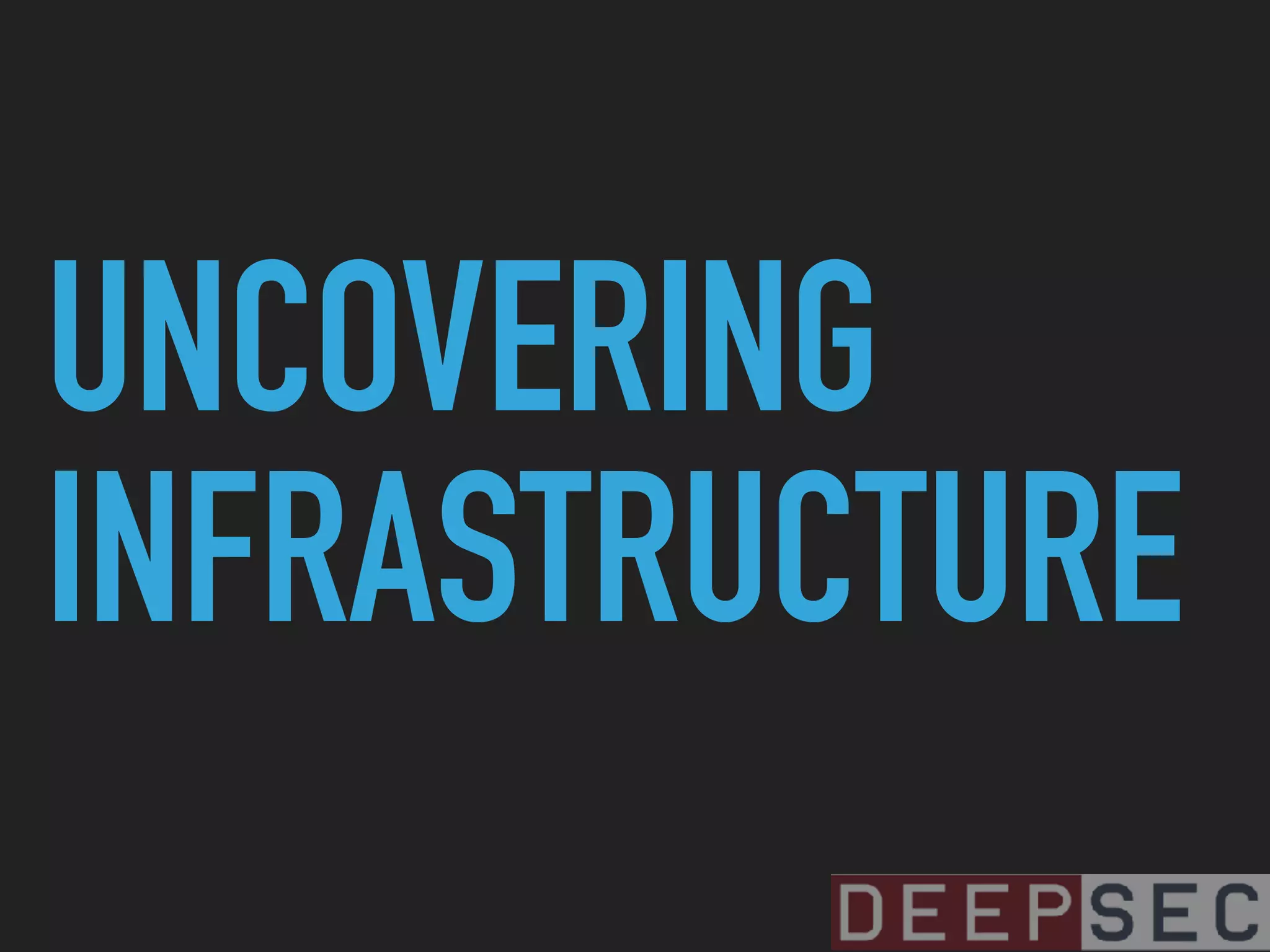 UNCOVERING
INFRASTRUCTURE
 