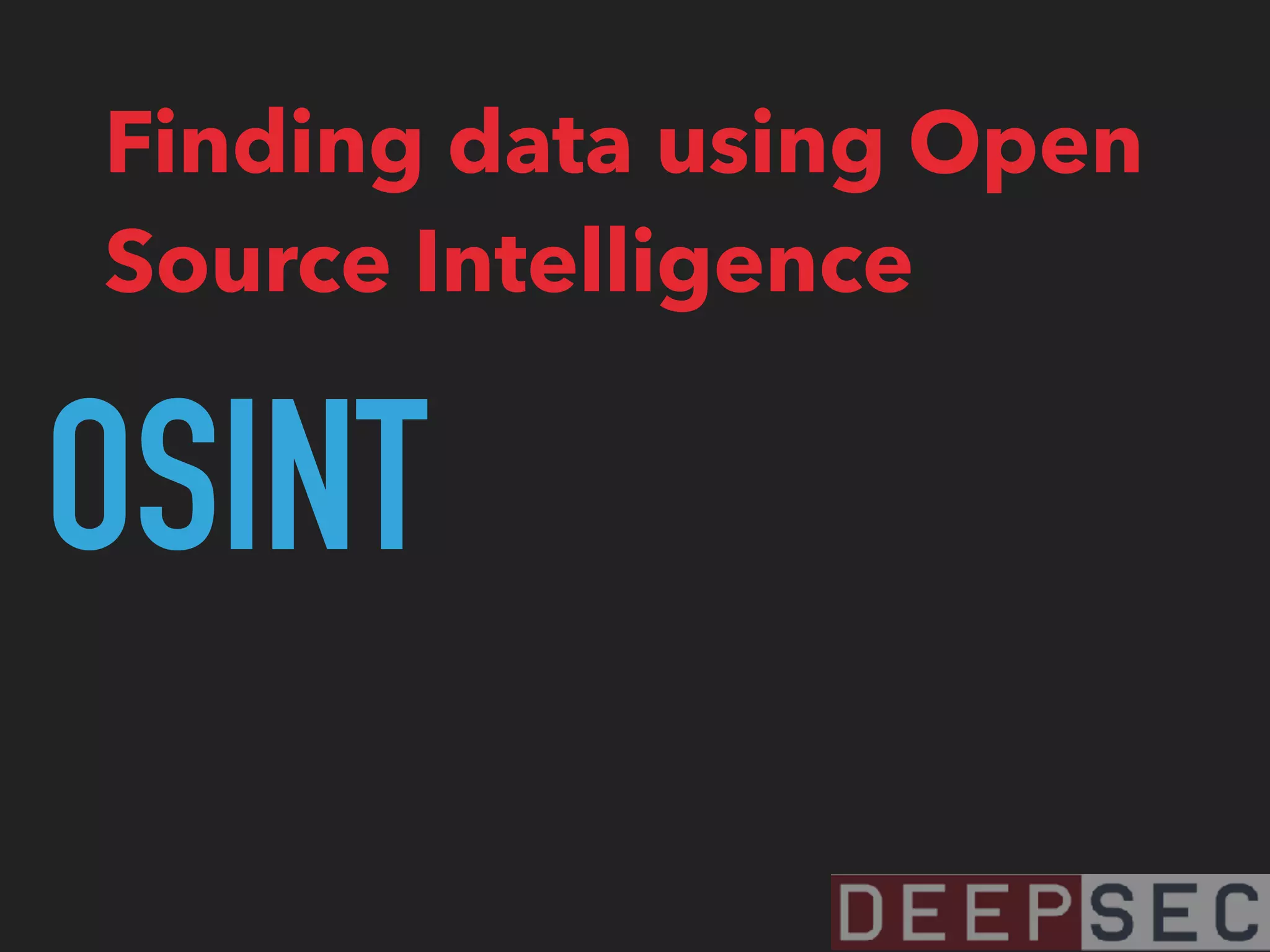 OSINT
Finding data using Open
Source Intelligence
 