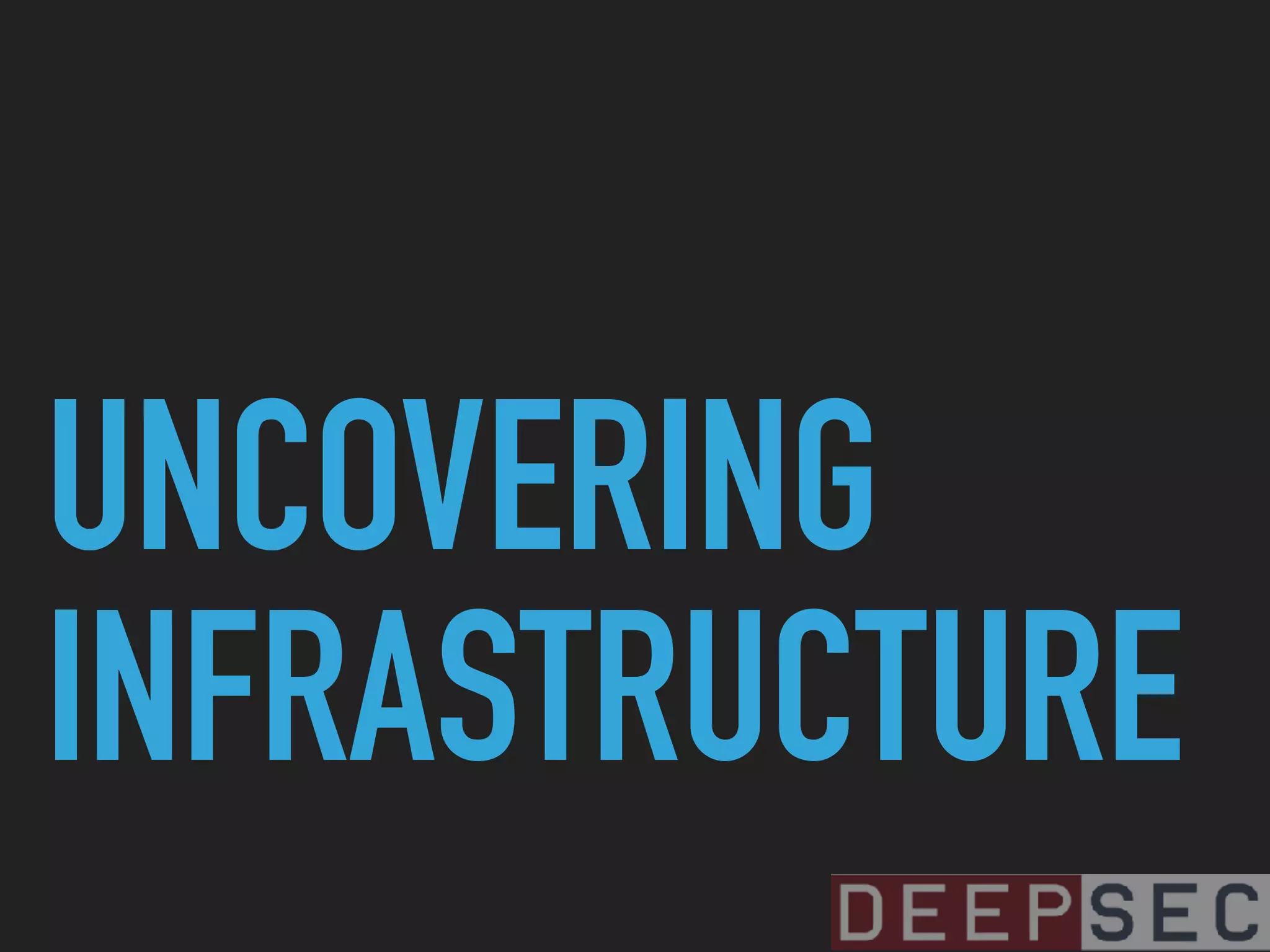 UNCOVERING
INFRASTRUCTURE
 