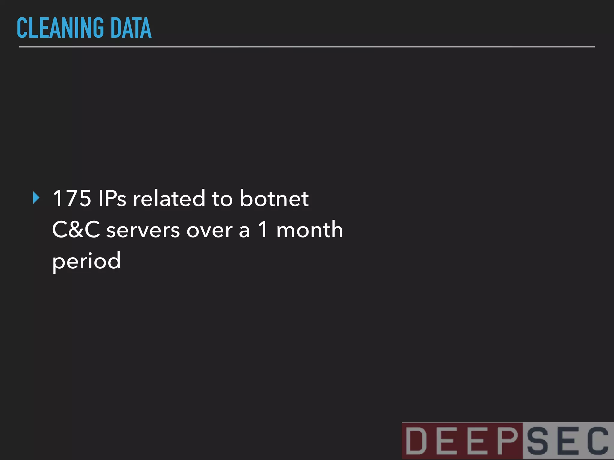 CLEANING DATA
‣ 175 IPs related to botnet
C&C servers over a 1 month
period
 