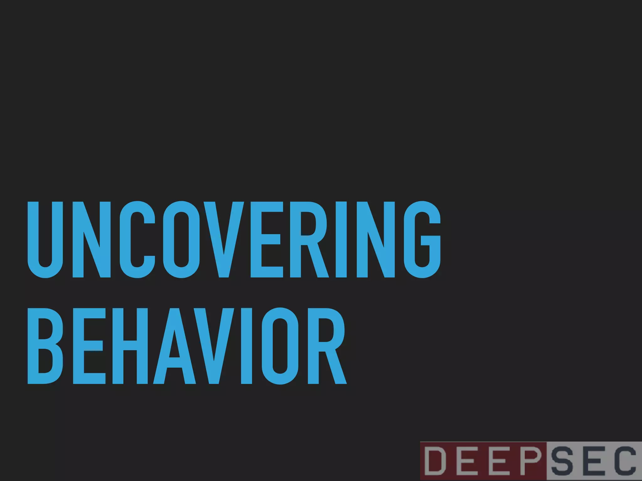 UNCOVERING
BEHAVIOR
 
