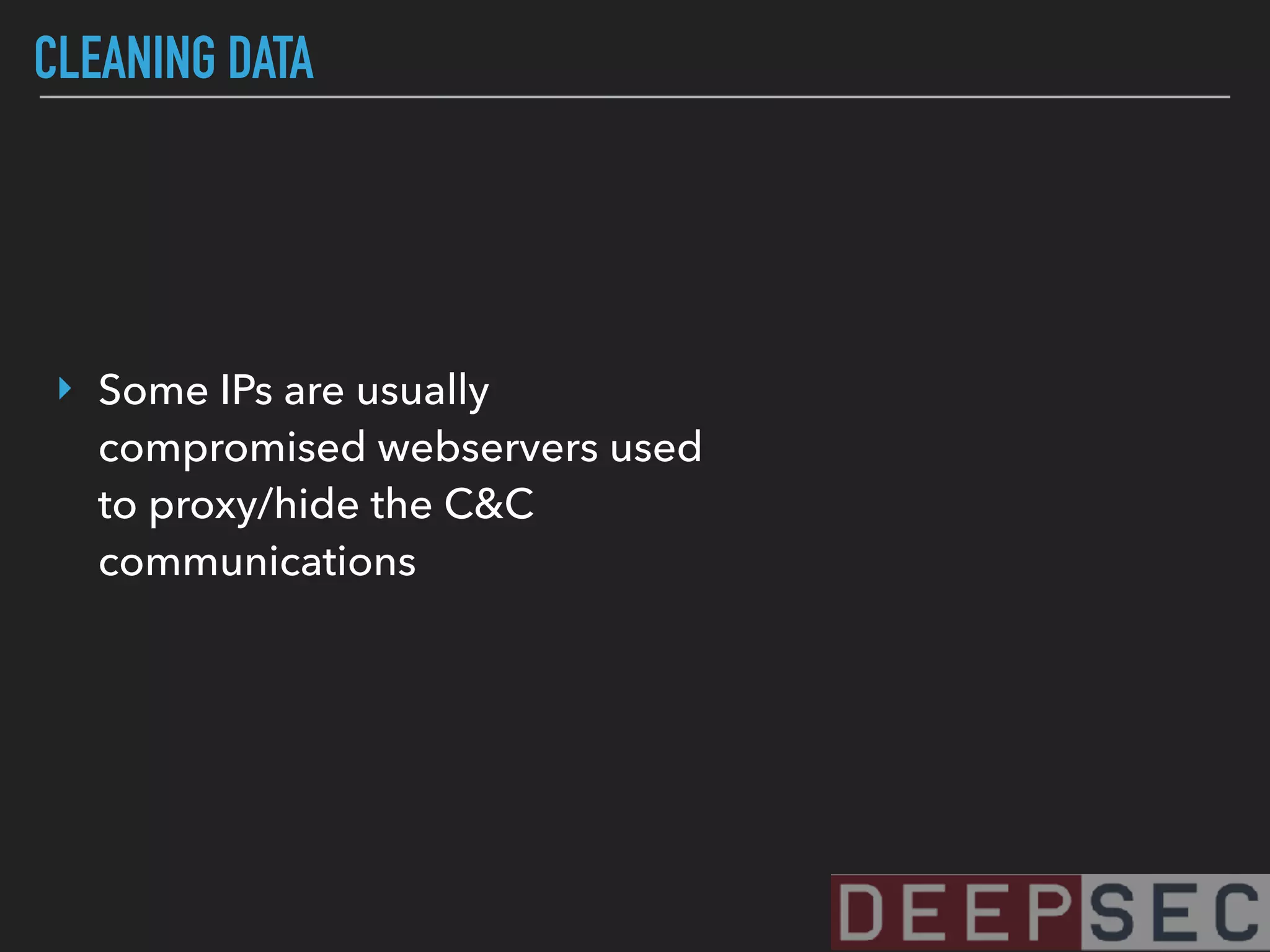 CLEANING DATA
‣ Some IPs are usually
compromised webservers used
to proxy/hide the C&C
communications
 