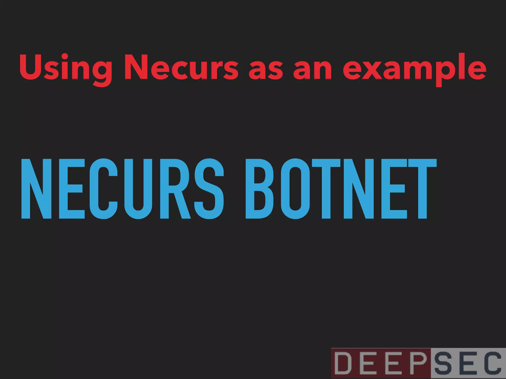 NECURS BOTNET
Using Necurs as an example
 