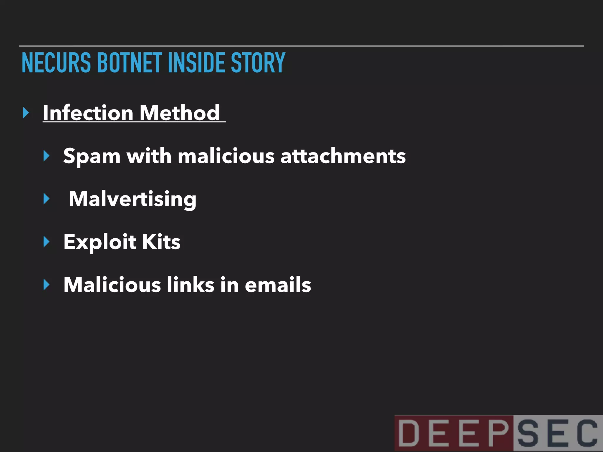 NECURS BOTNET INSIDE STORY
‣ Infection Method
‣ Spam with malicious attachments
‣ Malvertising
‣ Exploit Kits
‣ Malicious links in emails
 