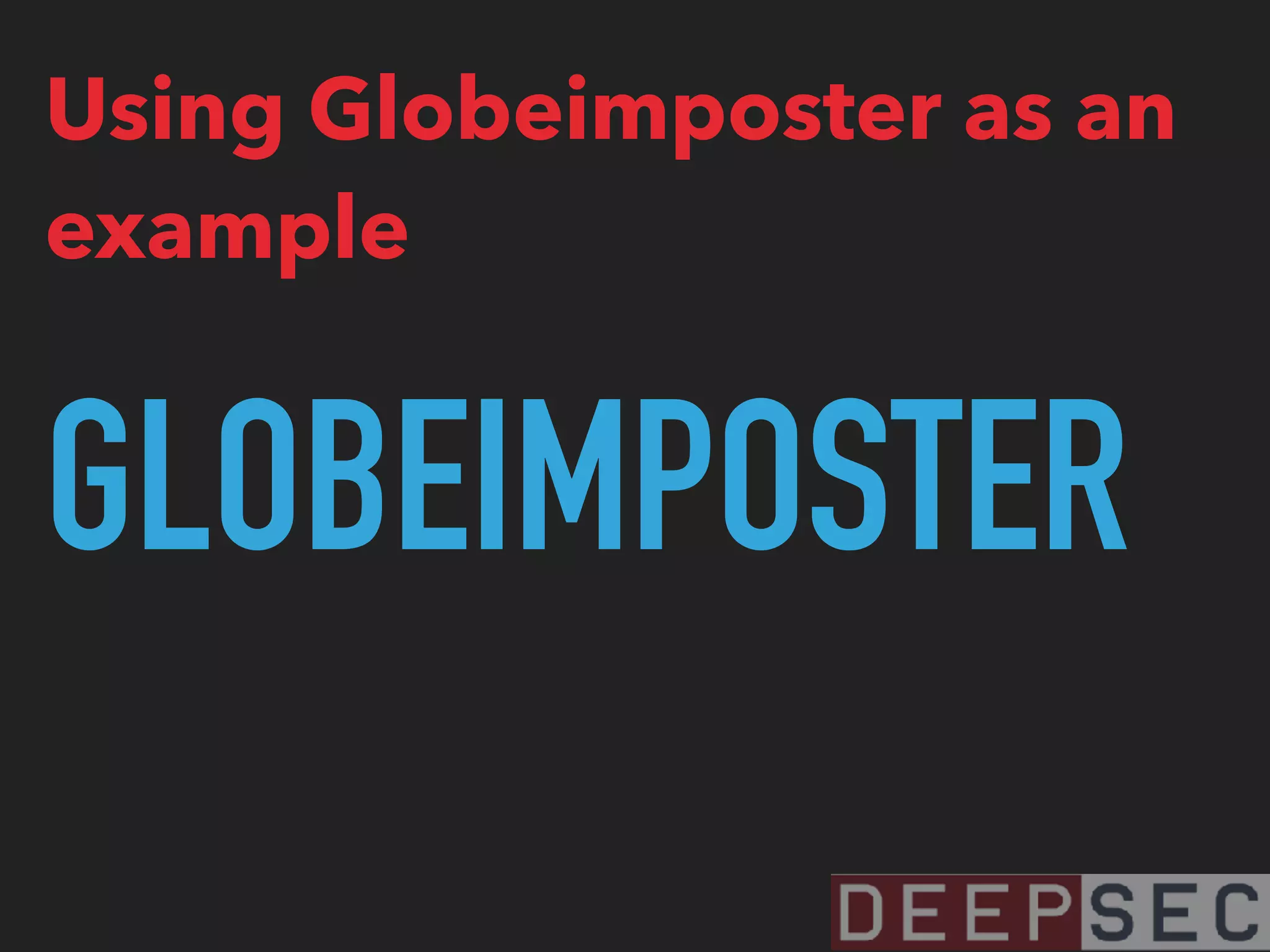 GLOBEIMPOSTER
Using Globeimposter as an
example
 