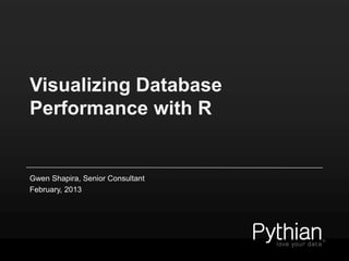 Visualizing Database
Performance with R


Gwen Shapira, Senior Consultant
February, 2013
 