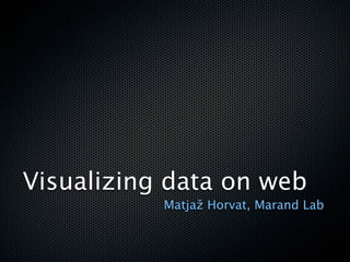 Visualizing data on web
           Matjaž Horvat, Marand Lab
 