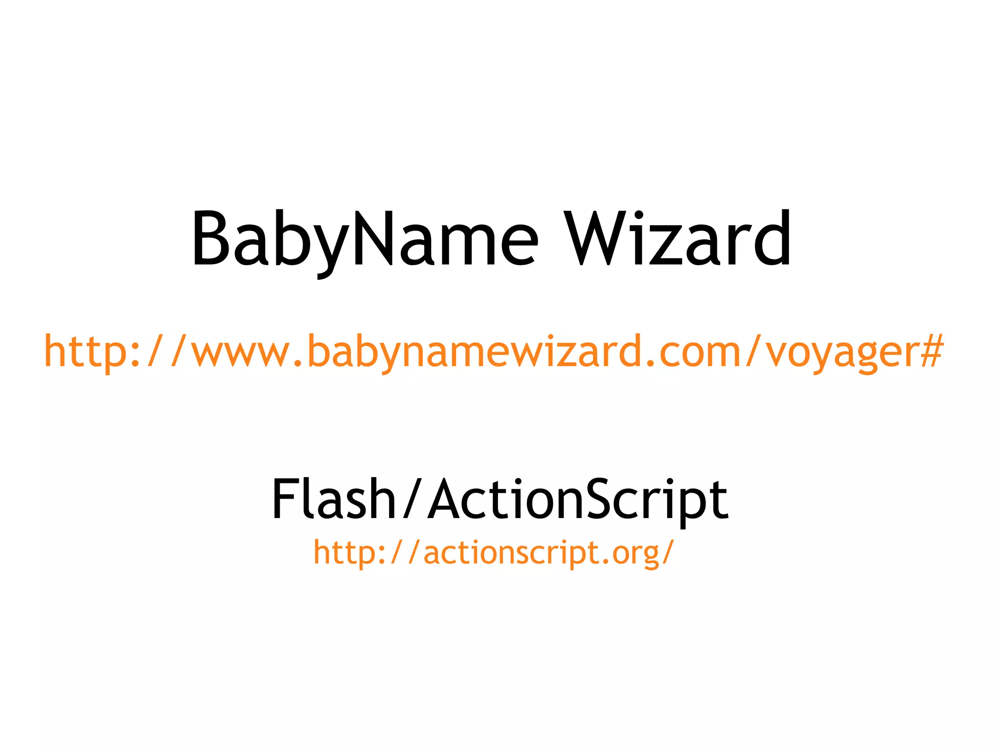 BabyName Wizard http://www.babynamewizard.com/voyager#   http://actionscript.org/   Flash/ActionScript 