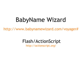 BabyName Wizard http://www.babynamewizard.com/voyager#   http://actionscript.org/   Flash/ActionScript 