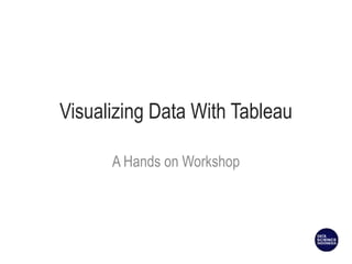 Visualizing Data With Tableau
A Hands on Workshop
 