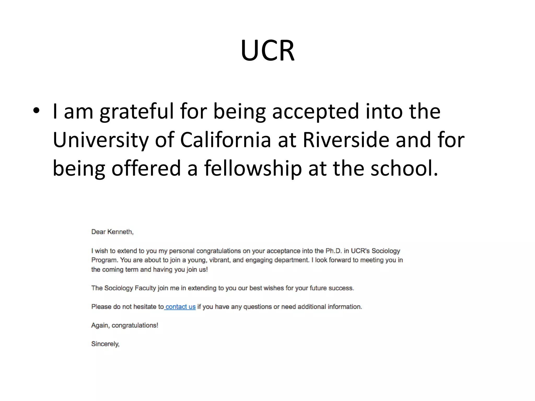 UCR
• I am grateful for being accepted into the
University of California at Riverside and for
being offered a fellowship at the school.
 