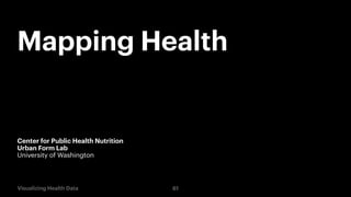 Mapping Health

Center for Public Health Nutrition
Urban Form Lab
University of Washington

Visualizing Health Data

61

 
