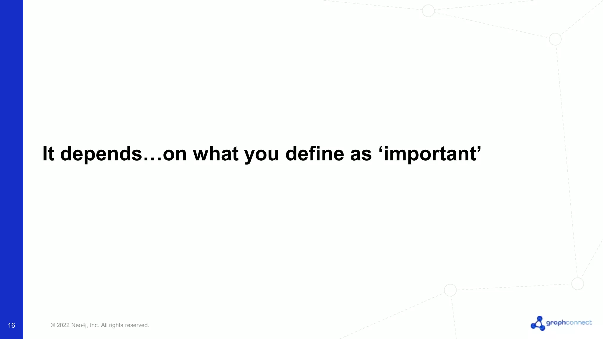 © 2022 Neo4j, Inc. All rights reserved.
It depends…on what you define as ‘important’
16
 