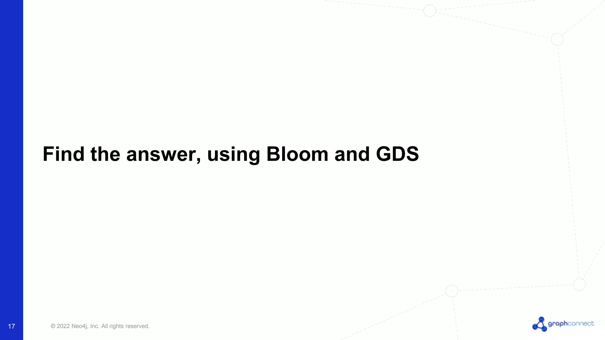 © 2022 Neo4j, Inc. All rights reserved.
Find the answer, using Bloom and GDS
17
 
