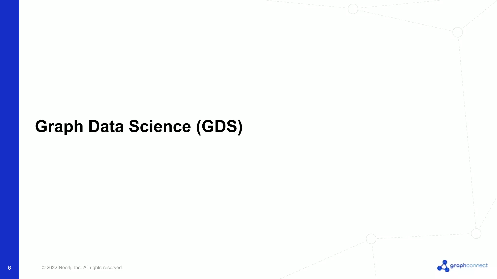 © 2022 Neo4j, Inc. All rights reserved.
Graph Data Science (GDS)
6
 