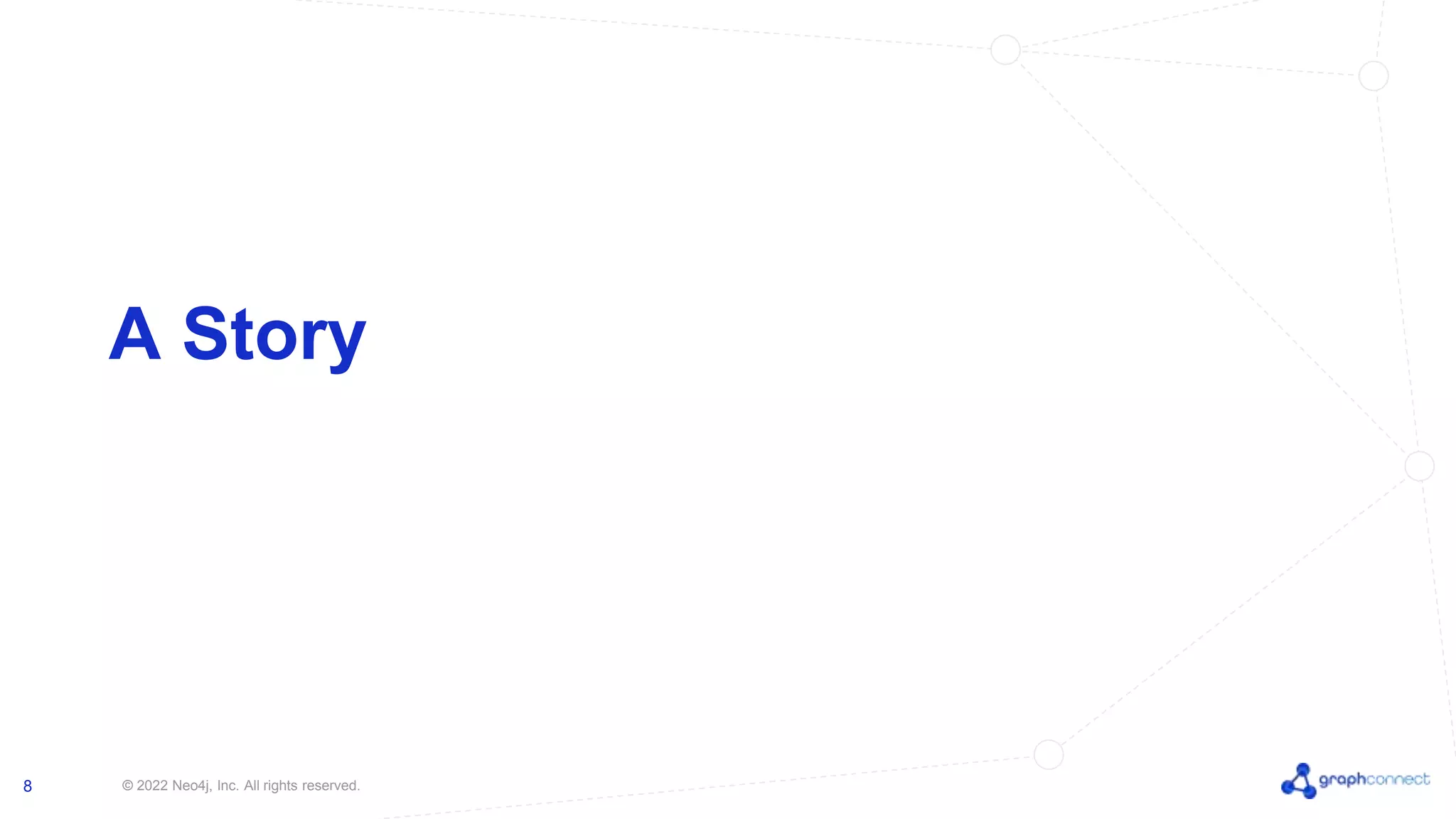 © 2022 Neo4j, Inc. All rights reserved.
8
A Story
 