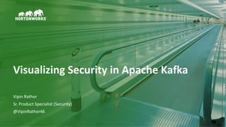 1 © Hortonworks Inc. 2011–2018. All rights reserved.
Visualizing Security in Apache Kafka
Vipin Rathor
Sr. Product Specialist (Security)
@VipinRathor46
 