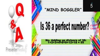 “MIND BOGGLER”
No. Adding up divisors of 36:
1+2+3+4+6+9+12+18 = 55
 