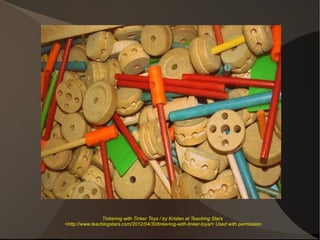 Tinkering with Tinker Toys / by Kristen at Teaching Stars
<http://www.teachingstars.com/2012/04/30/tinkering-with-tinker-toys/> Used with permission
 