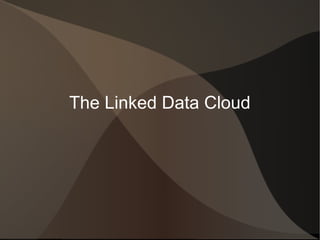 The Linked Data Cloud
 