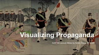 Visualizing Propaganda
EAS190 Lecture Slides by Keren Wang, SP 2023
 