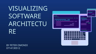 VISUALIZING
SOFTWARE
ARCHITECTU
RE
BY PETER OMONDI
0714130512
 