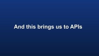 And this brings us to APIs
 