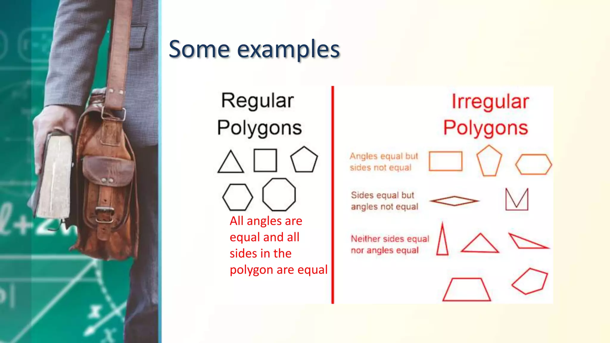 Some examples
All angles are
equal and all
sides in the
polygon are equal
 