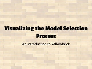 Visualizing the Model Selection
Process
An Introduction to Yellowbrick
 