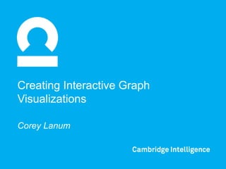 Creating Interactive Graph
Visualizations
Corey Lanum

 