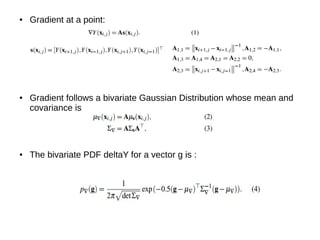 ● Gradient at a point:
● Gradient follows a bivariate Gaussian Distribution whose mean and
covariance is
● The bivariate PDF deltaY for a vector g is :
 