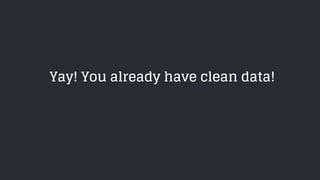 Yay! You already have clean data!
 
