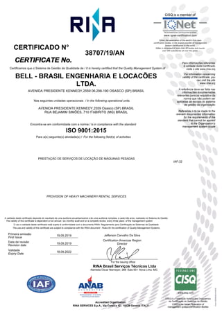 38707/19/AN
BELL - BRASIL ENGENHARIA E LOCACÕES
LTDA.
AVENIDA PRESIDENTE KENNEDY,2559 06.298-190 OSASCO (SP) BRASIL
AVENIDA PRESIDENTE KENNEDY,2559 Osasco (SP) BRASIL
RUA BEJAMIM SIMÕES, 710 ITABIRITO (MG) BRASIL
ISO 9001:2015
PROVISION OF HEAVY MACHINERY RENTAL SERVICES
PRESTAÇÃO DE SERVIÇOS DE LOCAÇÃO DE MÁQUINAS PESADAS
Para informações referentes
à validade deste certificado
visite o site www.rina.org
For information concerning
validity of the certificate, you
can visit the site
www.rina.org
CERTIFICATE No.
CERTIFICADO N°
Certificamos que o Sistema de Gestão de Qualidade de
/ For the following field(s) of activities
Nas seguintes unidades operacionais / In the following operational units
O uso e validade deste certificado está sujeito à conformidade com o documento RINA: Regulamento para Certificação de Sistemas da Qualidade
Encontra-se em conformidade com a norma
IAF:32
The use and validity of this certificate are subject to compliance with the RINA document : Rules for the certification of Quality Management Systems
A validade deste certificado depende do resultado de uma auditoria anual/semestral e de uma auditoria completa, a cada três anos, realizada no Sistema de Gestão
The validity of this certificate is dependent on an annual / six monthly audit and on a complete review, every three years, of the management system
/ It is hereby certified that the Quality Management System of
/ Is in compliance with the standard
Para a(s) seguinte(s) atividade(s)
CISQ é a Federação Italiana dos Organismos
de Certificação de Sistemas de Gestão
CISQ is the Italian Federation of
management system Certification Bodies
Reference is to be made to the
relevant documented information
for the requirements of the
standard that cannot be applied
to the Organization's
management system scope
A referência deve ser feita nas
informações documentadas
relevantes para os requisitos da
norma que não podem ser
aplicadas ao escopo do sistema
de gestão da organização
19.09.2019
19.09.2019
Primeira emissão
First Issue
Data de revisão
Revision date
RINA Brasil Serviços Técnicos Ltda
Alameda Oscar Niemeyer, 288 - Sala 501 - Nova Lima - MG
Validade
Expiry Date
18.09.2022
RINA SERVICES S.p.A., Via Corsica 12 - 16128 Genova ITALY
For the issuing office:
Accredited Organization:
Jefferson Carvalho Da Silva
Certification Americas Region
Director
 