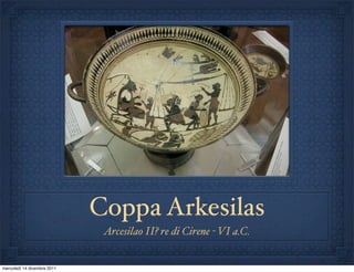 Coppa Arkesilas
                              Arcesilao II? re di Cirene - VI a.C.


mercoledì 14 dicembre 2011
 