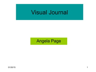 01/30/15 1
Visual Journal
Angela Page
 