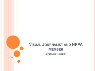 VISUAL JOURNALIST AND NPPA
MEMBER
By Randy Thieben

 