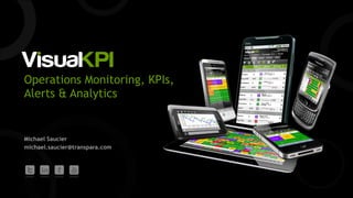 Operations Monitoring, KPIs,
Alerts & Analytics
Michael Saucier
michael.saucier@transpara.com